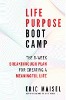 Life Purpose Boot Camp: The 8-Week Breakthrough Plan for Creating a Meaningful Life by Eric Maisel, Ph.D.
