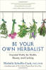  Be Your Own Herbalist: Essential Herbs for Health, Beauty, and Cooking by Michelle Schoffro Cook PhD.